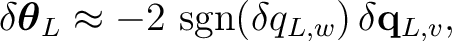 $\displaystyle \delta\boldsymbol\theta_L \approx -2\,\operatorname{sgn}(\delta q_{L,w}) \,\delta\mathbf q_{L,v},$