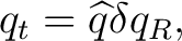 $\displaystyle q_t = \widehat q\delta q_R,$