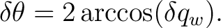 $\displaystyle \delta\theta = 2\arccos(\delta q_w).$