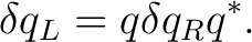 $\displaystyle \delta q_L=q\delta q_Rq^*. $