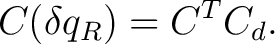 $\displaystyle C(\delta q_R)=C^TC_d. $