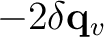 $-2\delta\mathbf q_v$