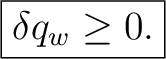 $\displaystyle \boxed{\delta q_w\ge 0.}$ $\displaystyle \boxed{\delta q_w\ge 0.}$