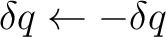 $\displaystyle \delta q\leftarrow -\delta q$ $\displaystyle \delta q\leftarrow -\delta q$