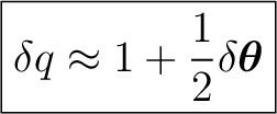 $\displaystyle \boxed{ \delta q \approx 1+\frac12\delta\boldsymbol\theta }$ $\displaystyle \boxed{ \delta q \approx 1+\frac12\delta\boldsymbol\theta }$