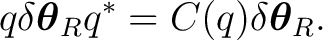 $\displaystyle q\delta\boldsymbol\theta_Rq^* = C(q)\delta\boldsymbol\theta_R. $