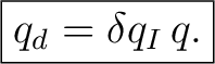 $\displaystyle \boxed{q_d=\delta q_I\,q.}$ $\displaystyle \boxed{q_d=\delta q_I\,q.}$