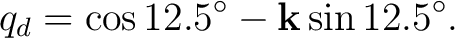 $\displaystyle q_d = \cos12.5^\circ - \mathbf k\sin12.5^\circ. $