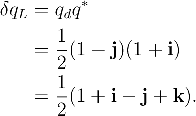 \begin{equation*} \begin{aligned} \delta q_L &= q_dq^*\ &= \frac12 (1-\mathbf ... ...i)\ &= \frac12 (1+\mathbf i-\mathbf j+\mathbf k). \end{aligned}\end{equation*}