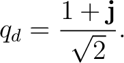 $\displaystyle q_d=\frac{1+\mathbf j}{\sqrt2}.$
