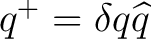 $q^+=\delta q\widehat q$
