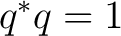 $q^*q=1$