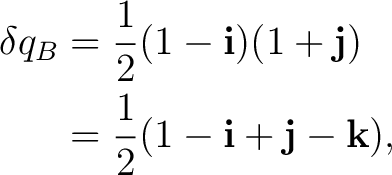 \begin{equation*}\begin{aligned} \delta q_B &=\frac12(1-\mathbf i)(1+\mathbf j)\ &=\frac12(1-\mathbf i+\mathbf j-\mathbf k), \end{aligned}\end{equation*}