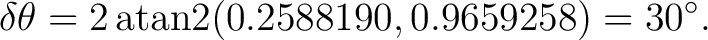 $\displaystyle \delta\theta=2\operatorname{atan2}(0.2588190,0.9659258)=30^\circ.$