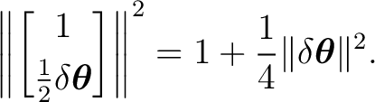 $\displaystyle \left\lVert \begin{bmatrix} 1\\ [1mm]\frac12\delta\boldsymbol\theta \end{bmatrix}\right\rVert^2 =1+\frac14\lVert\delta\boldsymbol\theta\rVert^2.$