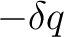 $-\delta q$