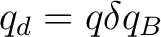 $q_d=q\delta q_B$
