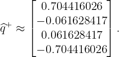       ⌊              ⌋
        0.704416026
 +    |− 0.061628417 |
^q  ≈  |⌈ 0.061628417  |⌉ .

       − 0.704416026
