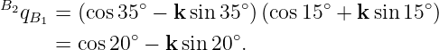 B2qB1 = (cos 35∘ − ksin 35∘)(cos15∘ + k sin 15∘)
              ∘          ∘
      = cos 20  − k sin 20 .
