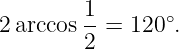         1-      ∘
2arccos 2 = 120  .
