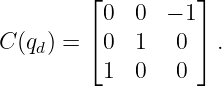         ⌊          ⌋
          0  0  − 1
C (q) = ⌈ 0  1   0 ⌉ .
    d
          1  0   0
