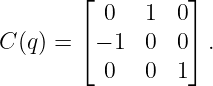         ⌊ 0   1  0⌋
        ⌈         ⌉
C (q) =  − 1  0  0  .
          0   0  1
