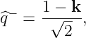  −   1 − k
^q  = --√---,
        2
