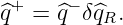 ^q+ = ^q− δ^qR.
