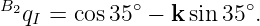 B            ∘          ∘
 2qI = cos 35 − k sin35 .
