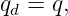 qd = q,
