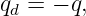 qd = − q,
