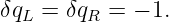δqL = δqR = − 1.
