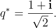      1 + i
q∗ = -√---.
        2
