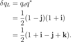           ∗
δqL =  qdq
       1-
    =  2(1 − j)(1 + i)
       1
    =  -(1 + i − j + k).
       2
