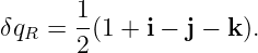 δq  =  1(1 + i − j − k).
  R    2
