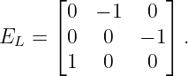       ⌊           ⌋
        0  − 1  0
EL  = ⌈ 0   0   − 1⌉ .
        1   0   0
