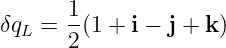       1
δqL = 2-(1 + i − j + k )
