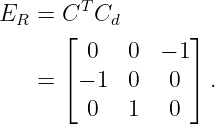 ER  = CT Cd
      ⌊           ⌋
         0   0  − 1
    = ⌈ − 1  0  0 ⌉ .
         0   1  0
