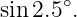 sin 2.5∘.
