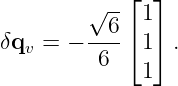             ⌊  ⌋
        √6--  1
δqv = − ----⌈ 1⌉ .
         6    1
