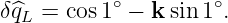 δ^q  = cos1∘ − k sin 1∘.
  L
