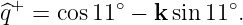 ^q+ = cos 11∘ − ksin 11∘.
