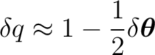$\displaystyle \delta q \approx 1-\frac12 \delta\boldsymbol\theta $
