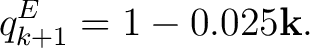 $\displaystyle q_{k+1}^{E} = 1 - 0.025\mathbf k.$