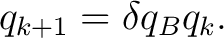 $\displaystyle q_{k+1} = \delta q_Bq_k. $