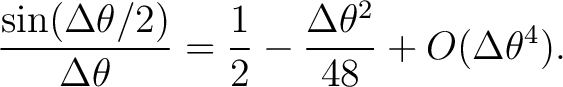 $\displaystyle \frac{\sin(\Delta\theta/2)}{\Delta\theta} = \frac12 - \frac{\Delta\theta^2}{48} + O(\Delta\theta^4).$ $\displaystyle \frac{\sin(\Delta\theta/2)}{\Delta\theta} = \frac12 - \frac{\Delta\theta^2}{48} + O(\Delta\theta^4).$