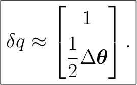 $\displaystyle \boxed{ \delta q \approx \begin{bmatrix} 1\\ [1mm] \dfrac12\Delta\boldsymbol\theta \end{bmatrix}. }$