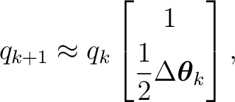 $\displaystyle q_{k+1} \approx q_k \begin{bmatrix} 1\\ [1mm] \dfrac12\Delta\boldsymbol\theta_k \end{bmatrix},$
