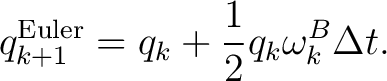$\displaystyle q_{k+1}^{\mathrm{Euler}} = q_k + \frac12 q_k\omega_k^{B}\Delta t.$ $\displaystyle q_{k+1}^{\mathrm{Euler}} = q_k + \frac12 q_k\omega_k^{B}\Delta t.$