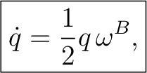 $\displaystyle \boxed{ \dot q=\frac12 q\,\omega^{B}, }$ $\displaystyle \boxed{ \dot q=\frac12 q\,\omega^{B}, }$